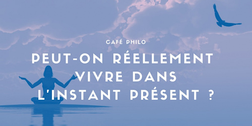 Café philo : Peut-on réellement vivre l'instant présent ?